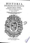 Historia de principi di Este di Gio. Batt. Pigna, a Donno Alfonso secondo, duca di Ferrara. Primo Volume. Nel quale si contengono congiuntamente le cose principali dalla riuolutione del romano imp. in fino al 1476