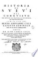 Historia de' Sueui nel conquisto de' regni di Napoli, e di Sicilia per l'imperadore Enrico sesto. Con la vita del beato Giovanni Calà capitan generale che fù detto imperadore. Scritta da don Carlo Calà ...