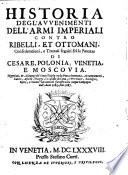Historia degl'avvenimenti dell'armi imperiali contro Ribelli et Ottomani confederationi, e trattati seguiti fa le potenze di Cesare, Polonia, Venetia, e Moscovia (etc.)