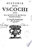 Historia degli Vscochi scritta da Minucio Minuci arciuescouo di Zara. Co i progressi di quella gente sino all'anno 1602