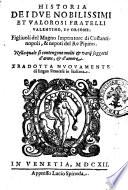 Historia dei due nobilissimi et valorosi fratelli Valentino, et Orsone; figliuoli del magno imperatore di Costantinopoli, & nepoti del re Pipino. Nella quale si contengono molti & varij soggetti d'arme, & d'amore. Tradotta nuouamente di lingua francese in italiana