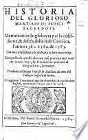 Historia del glorioso martirio di sedici sacerdoti martirizati in Inghilterra per la confessione ... della fede Catolica, l'anno 1581. 1582.&1583 ... A translation of “A Briefe Historie of the Glorious Martyrdom of XII Reverend Priests, etc.” by William Allen. Tradotta di lingua Inglese in Italiana da vna del Collegio Inglese di Roma. S'è aggiunto il martirio di due altri sacerdoti,&vno secolare Inglesi martirizati l'anno 1577&1578. With plates