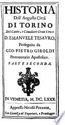 Historia dell'augusta città di Torino del conte, e caualiere gran croce d. Emanuele Tesauro, proseguita da Gio. Pietro Giroldi protonotario apostolico. Parte prima [-seconda]