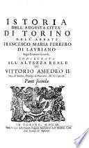 Historia Dell' Augusta Citta Di Torino Dell' Abbate ... Di Lauriano Regio Economo Generale, Consecrata All'Altezza Reale Di Vittorio Amedeo II. Duca di Savoia, Principe di Piemonte, Re di Cipro