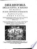 Historia della citta e Regno di Napoli di Gio. Antonio Summonte napolitano. Oue si trattano le cose piu notabili accadute dalla sua edificatione sin'a tempi nostri; con l'origine, sito, forma, religione, ... Oltre gli imperat