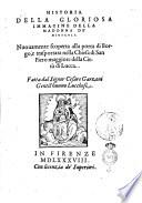 Historia della gloriosa immagine della Madonna de' miracoli. Nuouamente scoperta alla porta di Borgo, e trasportata nella chiesa di San Piero Maggiore della città di Lucca. Fatta dal signor Cesare Garzoni gentil'huomo lucchese