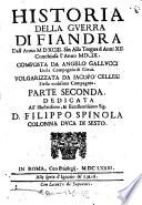 Historia della guerra di Fiandra dall'anno 1593. Sin alla tregua d'anni 12. conchiusa l'anno 1609. Composta da Angelo Gallucci della Compagnia di Giesù. Volgarizzata da Iacopo Cellesi della medesima compagnia. Parte prima [-seconda] ... Dedicata all'illustrissimo, & eccellentissimo sig. d. Filippo Spinola colonna duca di Sesto