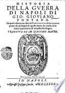 Historia della guerra di Napoli di Gio. Giouiano Pontano, la quale abbraccia i fatti di Ferdinando d'Aragona primo re di Napoli di questo nome, & i modi, ch'ei tenne in peruenire all'acquisto del regno, tradotta da m. Giacomo Mauro