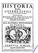 Historia delle guerre ciuili de gli vltimi tempi. Descritta dal conte Maiolino Bisaccioni gentil'huomo ordinario della camera del Re christianissimo, & suo caualliere. All'altezza serenissima di Parma
