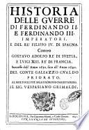 Historia delle guerre di Ferdinando 2. e Ferdinando 3. imperatori. E del re' Filippo 4. di Spagna. Contro Gostauo Adolfo re' di Suetia, e Luigi 13. re' di Francia. Successe dall'anno 1630. sino all'anno 1640. del conte Galeazzo Gualdo Priorato. ..