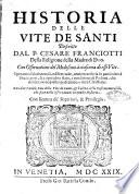 Historia delle vite de santi descritte dal p. Cesare Franciotti della religione della Madre di Dio. Con osseruationi del medesimo à ciascuna di esse vite. ... Con due tauole, ..