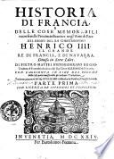 Historia di Francia e delle cose memorabili occorse nelle provincie straniere negl'anni di pace del re christianissimo Henrico 4. ... Diuisa in sette libri. Di Pietro Mattei historiografo regio. Tradotta di francese in italiano dal sig. conte Alessandro Senesio. Con l'Aggionta in fine del volume delle cose pretermesse nella precedente tradottione, tradotta e ricorretta dal sig. Guglielmo Alessandro de Nouilieri, Clauelli francese. Parte prima [-seconda]