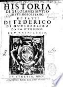 Historia di Girolamo Mutio Giustinopolitano. De' fatti di Federico di Montefeltro Duca d'Urbino