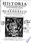 Historia di Girolamo Mutio Giustinopolitano. De' fatti di Federico di Montefeltro duca d'Vrbino