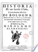 Historia di vari successi d'Italia, e particolarmente della citta di Bologna, auuenuti dall'anno 1321. fino al 1425. di nostra salute. Di Cherubino Ghirardacci bolognese. Con indice copiosissimo di quanto in essa si contiene. All'illustriss. sig. il sig. Girolamo Alamandini