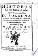 Historia di vari successi d'Italia, e particolarmente della citta di Bologna, auuenuti dall'anno 1321. fino al 1425. di nostra salute. Di Cherubino Ghirardacci bolognese. Con indice copiosissimo di quanto in essa si contiene. All'illustriss. sig. il sig. Girolamo Alamandini