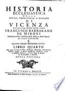 Historia ecclesiastica della città, territorio, e diocese di Vicenza. Raccolta dal M.R.P. Franc.o Barbarano de' Mironi da Vicenza pred. dell'ord. de' frati min. Cappuccini della prou.a di S.Antonio. E' diuisa in sei libri. Si tratta nel 1. de' santi. 2. de' beati. 3. d'altre persone conspicue per bontà di vita. 4. de' papi, cardinali, patriarchi, arciuesc. vescoui, legati, & noneij appostolici; caualieri, lettori publici, scrittori, & altri degni di memoria ecclesiastici, o secolari. 5. delle chiese, oratorij, hospitali, & altri edificij della città. 6. delle chiese, oratorij, & hospitali del territorio, e della diocese