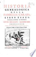 Historia genealogica della famiglia Carafa, divisa in tre libri. Nel primo si tratta del tronco principale del albero di detta famiglia, detto della Spina. Nel secondo del ramo secondogenito, e transversale, chiamato della Stadera. Nel terzo si continua à trattare il ramo della Stadera, scrivendosi della linea de' duchi d'Andria; ... Opera del signor don Biagio Aldimari, ..