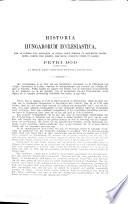 Historia Hungarorum ecclesiastica, inde ab exordio Novi Testamenti ad nostra usque tempora, ex monumentis partim editis, partim vero ineditis, fide dignis, collecta studio et labore Petri Bod de Felsö-Csernatón, V.D. Ministi M. Ingeniensis et Synodi Generalis Reformatorum in Transylvania Notario