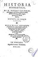 Historia monastica, di d. Pietro Calzolai, da Buggiano di Toscana, monaco della Badia di Firenze, della congregatione di Monte Casino, distinta in cinque giornate, nella quale, breuemente si raccontano tutti i sommi pontefici, e quelli, che hanno predicata la fede christiana à i gentili. Gl'imperadori, i re, duchi, principi, e conti. L'imperatrici, e reine, & altre donne illustri, e sante. Huomini dotti, che hanno scritto qualche opera. E Santi, i quali sono stati dell'ordine monastico