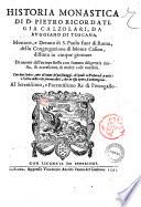 Historia monastica di D. Pietro Ricordati, gia Calzolari, da Buggiano di Toscana, ... distinta in cinque giornate ... Di nuouo dall'autore stesso con somma diligenzia riuista, & accresciuta di molte cose notabili. Con due indici, uno de' nomi de' personaggi, de' quali nell'opera si parla; e l'altro delle cose piu notabili, che in essa opera si contengono