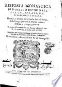 Historia monastica di D. Pietro Ricordati, gia Calzolari, da Buggiano di Toscana, ... distinta in cinque giornate ... Di nuouo dall'autore stesso con somma diligenzia riuista, & accresciuta di molte cose notabili. Con due indici, uno de' nomi de' personaggi, de' quali nell'opera si parla; e l'altro delle cose piu notabili, che in essa opera si contengono
