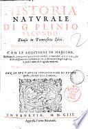 Historia naturale di G. Plinio Secondo, diuisa in trentasette libri. Tradotta per M. Lodouico Domenichi, con le additioni in margine, nellequali [|], ò vengono segnate le cose notabili, ò citati altri auttori, che della istessa materia habbiano scritto, ò dichiarati i luoghi difficili, ò posti i nomi di Geografia moderni. Di nuouo ristampate, riuiste, & ricorrette. Con le sue tauole copiosissime, ..