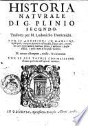 Historia naturale di G. Plinio Secondo, tradotta per M. Lodouicho Domenichi. Con le additioni in margine, nelle quali, ò vengono segnate le cose notabili, ò citati altri auttori, che della stessa materia habbiano scritto, ò dichiarati i luoghi difficili, ò posti i nomi di geografia moderni. Di nuouo ristampate, riuiste, & ricorrette. Con le sue tauole copiosissime di tutto quel che nell'opera si contiene