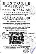 Historie delle prosperita' infelici di Elio Seiano e d'vna femina di Catanea gran siniscalca di Napoli, di Pietro Mattei historiografo del re' christianissimo. Tradotte dalla francese nella lingua italiana dal Gelato Academico Humorista ..