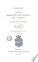 History of the reign of Ferdinand and Isabella, the catholic by William H. Prescott