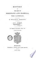 History of the reign of Ferdinand and Isabella, the catholic by William H. Prescott