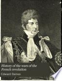 History of the Wars of the French Revolution, from the Breaking Out of the War, in 1792, to the Restoration of a General Peace in 1815