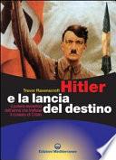 Hitler e la lancia del destino. Il potere esoterico dell'arma che trafisse il costato di Cristo