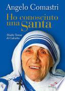 Ho conosciuto una santa. Madre Teresa di Calcutta