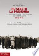Ho scelto la prigionia. La resistenza dei soldati italiani nei Lager nazisti (1943-1945)