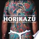 Horikazu. Tatuaggi tradizionali del Giappone. Vita e opere del maestro tatuatore di Asakusa