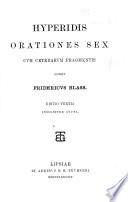 Hyperidis Orationes sex cvm ceterarvm fragmentis edidit Fridericvs Blass