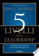 I 5 livelli della leadership. Massimizza le tue potenzialità per scalare la piramide del successo