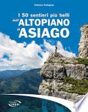 I 50 sentieri più belli dell'Altopiano di Asiago