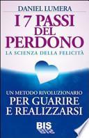 I 7 passi del perdono. La scienza della felicità. Un rivoluzionario metodo per guarire e realizzarsi