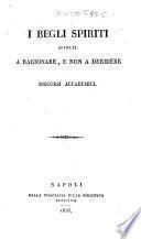 I begli spiriti sfidati a ragionare, e non a deridere. Discorsi accademici