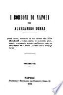 I Borboni di Napoli questa istoria, pubblicata pe' soli lettori dell'Indipendente, è stat scritta su documenti nuovi, inediti e sconosciuti, scoperti dall'autore negli archivi segretei della polizia ...