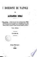 I Borboni di Napoli questa istoria, pubblicata pe' soli lettori dell'Indipendente, è stat scritta su documenti nuovi, inediti e sconosciuti, scoperti dall'autore negli archivi segretei della polizia ... per Alessandro Dumas