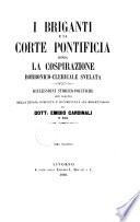 I briganti e la corte pontificia, ossia La cospirazione borbonico-clericale svelata riflessioni storico-politiche con seguito della storia completa e documentata sul brigantaggio Emidio Cardinali