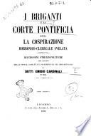I briganti e la corte pontificia, ossia La cospirazione borbonico-clericale svelata riflessioni storico-politiche con seguito della storia completa e documentata sul brigantaggio