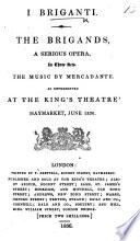 I Briganti. The Brigands, a serious opera, in three acts, etc. [Adapted by J. Crescini from “Die Räuber” by J. C. F. von Schiller.] Ital. & Eng