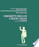 I bronzetti friulani a figura umana tra protostoria ed età della romanizzazione