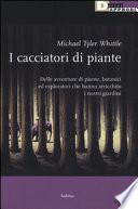 I cacciatori di piante. Delle avventure di piante, botanici ed esploratori che hanno arricchito i nostri giardini
