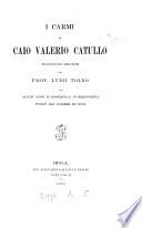 I carmi di Caio Valerio Catullo, tr. ed annotati dal prof. L. Toldo, con alcuni cenni di biografia e di bibliografia