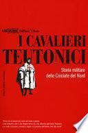 I cavalieri teutonici. Storia militare delle crociate del nord